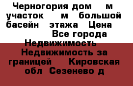 Черногория дом 620м2,участок 990 м2 ,большой басейн,3 этажа › Цена ­ 650 000 - Все города Недвижимость » Недвижимость за границей   . Кировская обл.,Сезенево д.